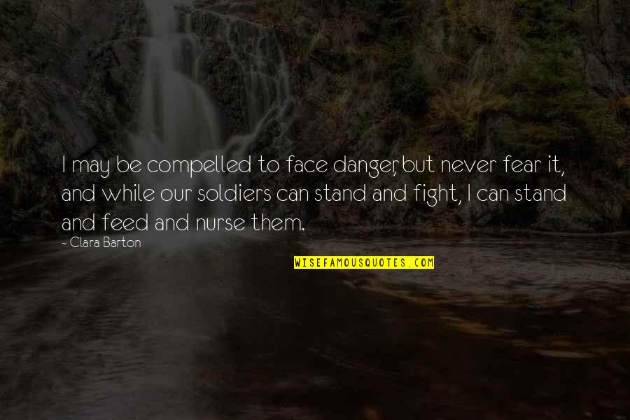 Clara Barton Quotes By Clara Barton: I may be compelled to face danger, but