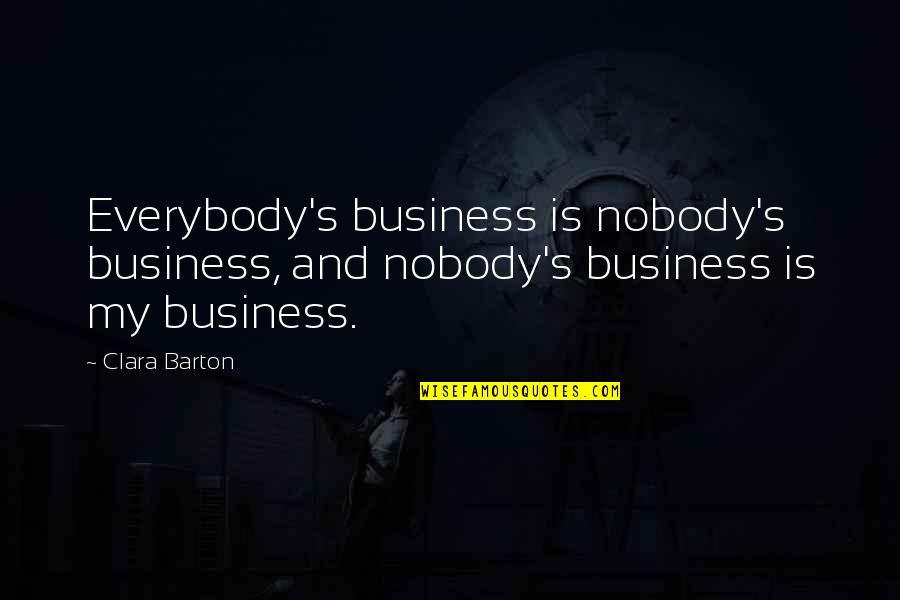 Clara Barton Quotes By Clara Barton: Everybody's business is nobody's business, and nobody's business