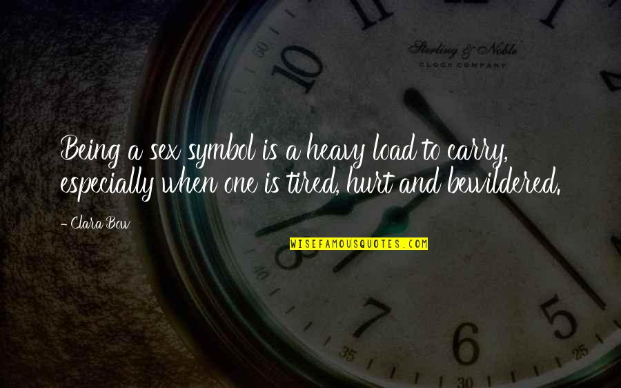 Clara Bow Quotes By Clara Bow: Being a sex symbol is a heavy load Clara Bow Quotes By Clara Bow: Being a sex symbol is a heavy load
