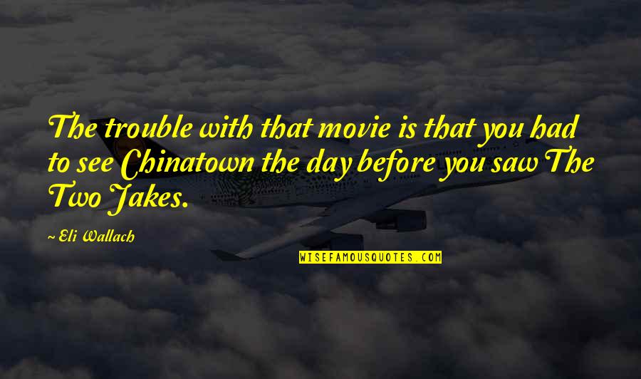 Clara Callan Quotes By Eli Wallach: The trouble with that movie is that you Clara Callan Quotes By Eli Wallach: The trouble with that movie is that you
