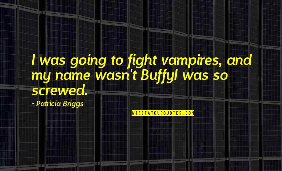Clara Callan Quotes By Patricia Briggs: I was going to fight vampires, and my Clara Callan Quotes By Patricia Briggs: I was going to fight vampires, and my