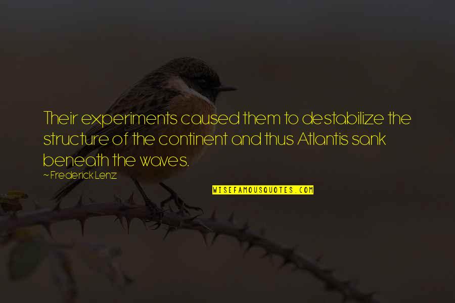 Clara Clark Quotes By Frederick Lenz: Their experiments caused them to destabilize the structure Clara Clark Quotes By Frederick Lenz: Their experiments caused them to destabilize the structure