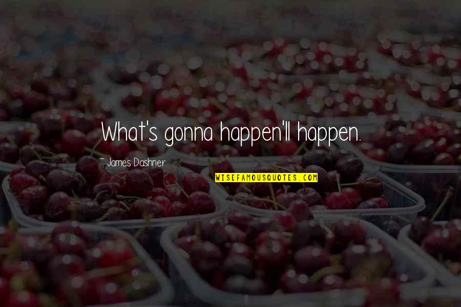 Clara Clark Quotes By James Dashner: What's gonna happen'll happen. Clara Clark Quotes By James Dashner: What's gonna happen'll happen.
