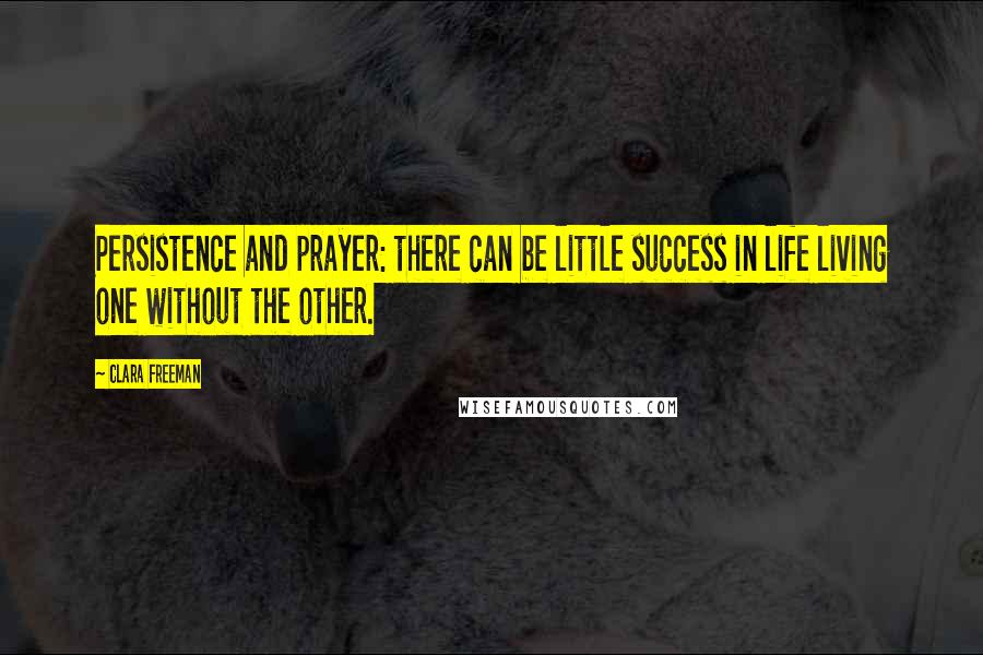 Clara Freeman quotes: Persistence and prayer: there can be little success in life living one without the other.