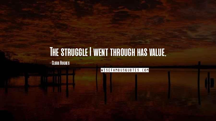 Clara Hughes quotes: The struggle I went through has value.