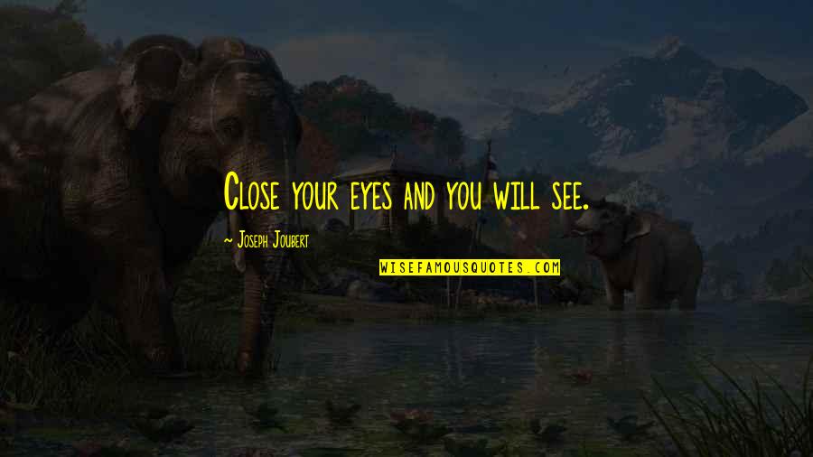 Clara Immerwahr Quotes By Joseph Joubert: Close your eyes and you will see. Clara Immerwahr Quotes By Joseph Joubert: Close your eyes and you will see.