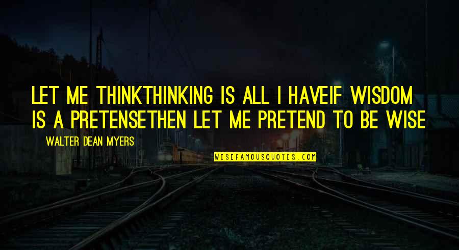 Clara Immerwahr Quotes By Walter Dean Myers: Let me thinkThinking is all I haveIf wisdom Clara Immerwahr Quotes By Walter Dean Myers: Let me thinkThinking is all I haveIf wisdom