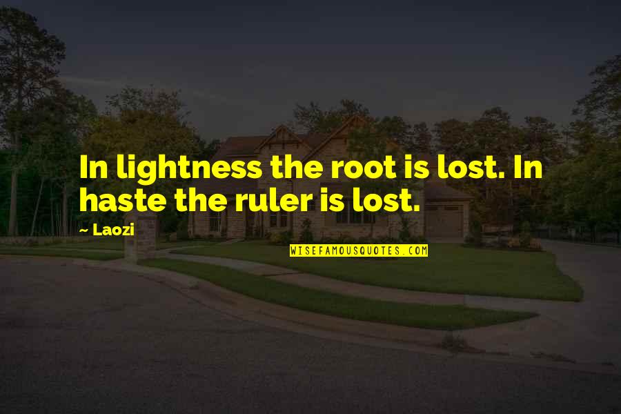 Clara Mayfield Quotes By Laozi: In lightness the root is lost. In haste