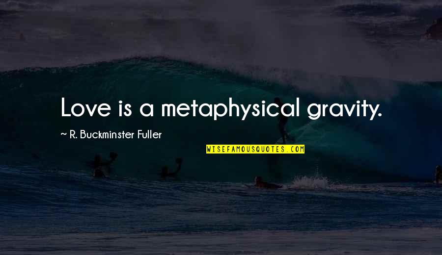 Clara Mayfield Quotes By R. Buckminster Fuller: Love is a metaphysical gravity.