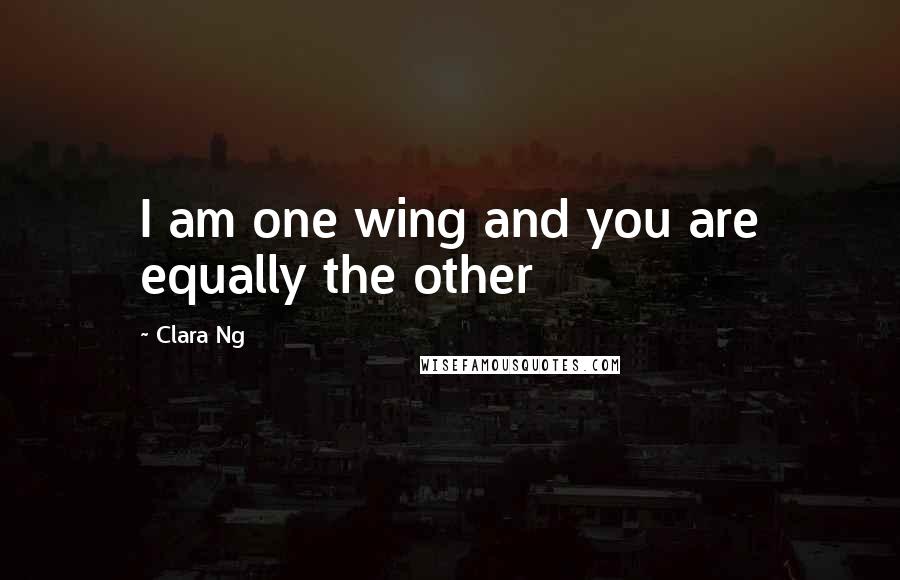 Clara Ng quotes: I am one wing and you are equally the other