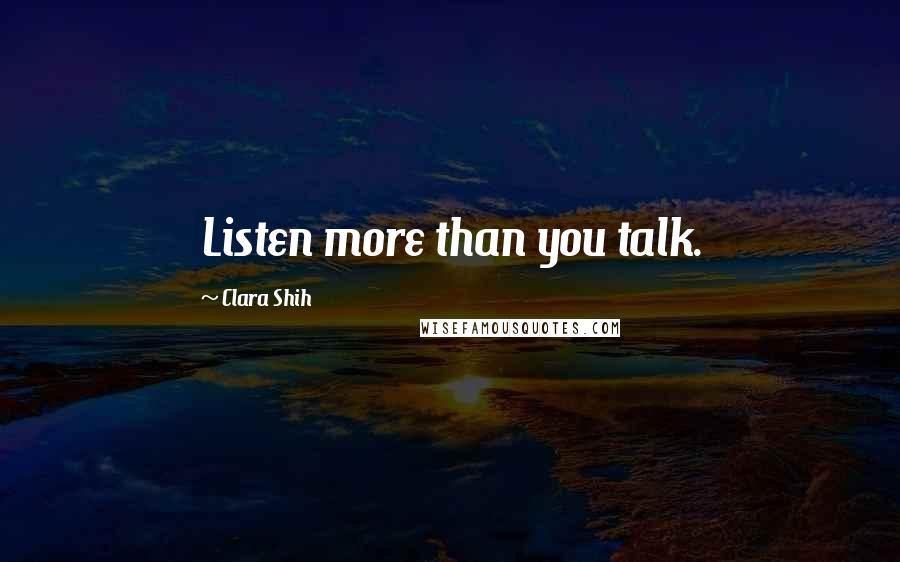 Clara Shih quotes: Listen more than you talk.