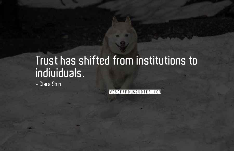 Clara Shih quotes: Trust has shifted from institutions to individuals.