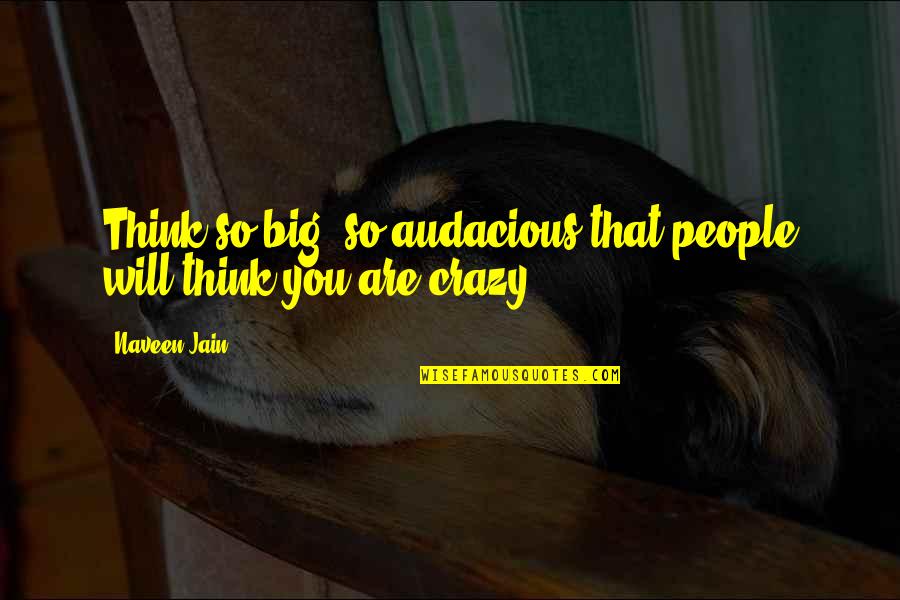 Clara Shortridge Foltz Quotes By Naveen Jain: Think so big, so audacious that people will