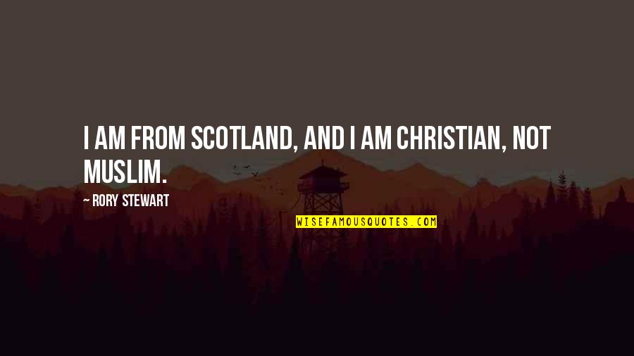 Clara Ueland Quotes By Rory Stewart: I am from Scotland, and I am Christian, Clara Ueland Quotes By Rory Stewart: I am from Scotland, and I am Christian,
