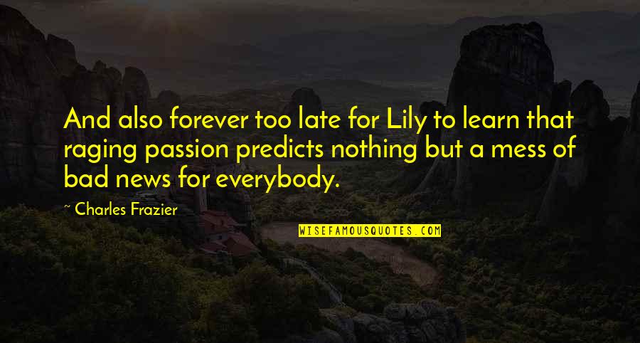 Clarabelle Howdy Quotes By Charles Frazier: And also forever too late for Lily to