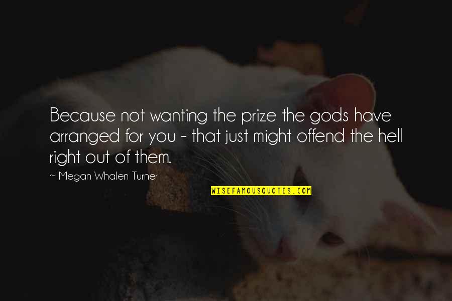 Clarabelle Howdy Quotes By Megan Whalen Turner: Because not wanting the prize the gods have