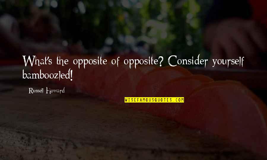 Clarabelles Big Quotes By Russell Howard: What's the opposite of opposite? Consider yourself bamboozled!