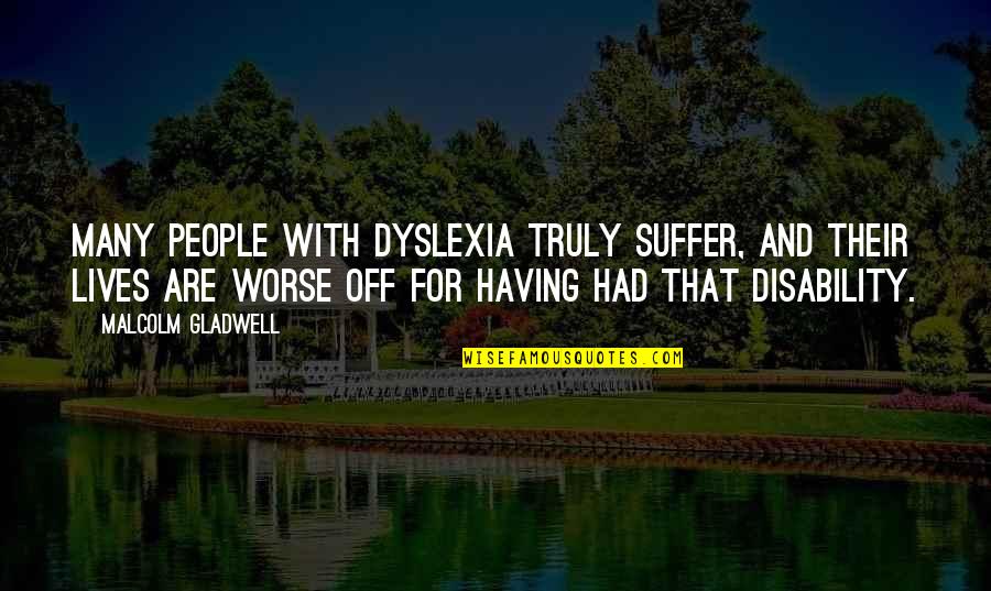 Clarabelles Disneyland Quotes By Malcolm Gladwell: Many people with dyslexia truly suffer, and their