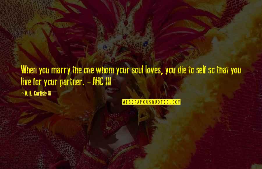 Claramente Chano Quotes By A.H. Carlisle III: When you marry the one whom your soul