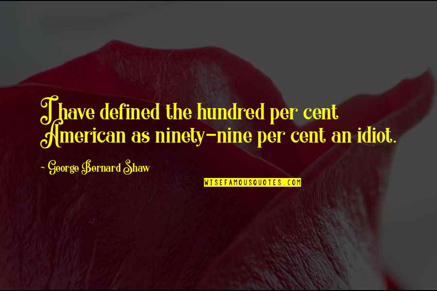 Claramente Chano Quotes By George Bernard Shaw: I have defined the hundred per cent American