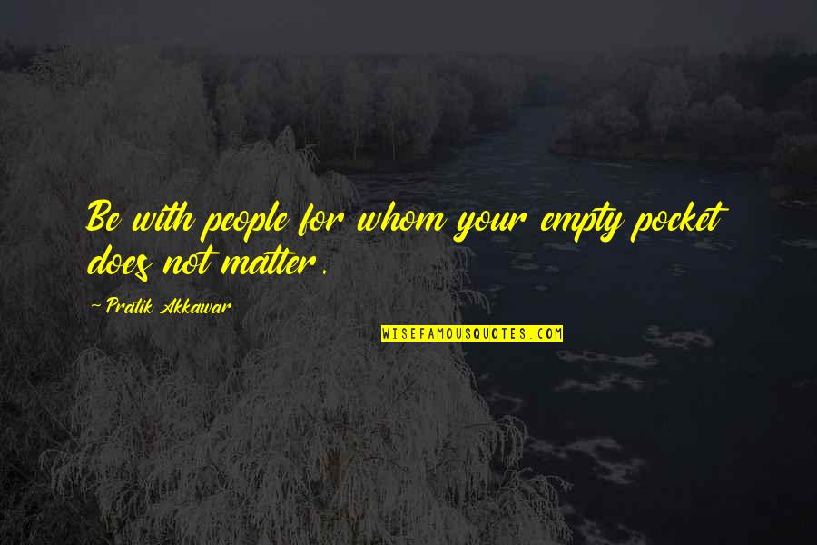 Claramente Chano Quotes By Pratik Akkawar: Be with people for whom your empty pocket