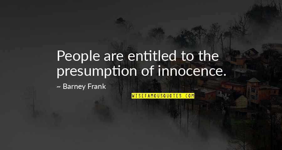 Claramente Distributors Quotes By Barney Frank: People are entitled to the presumption of innocence.