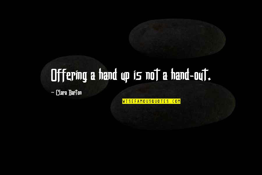 Clara's Quotes By Clara Barton: Offering a hand up is not a hand-out.