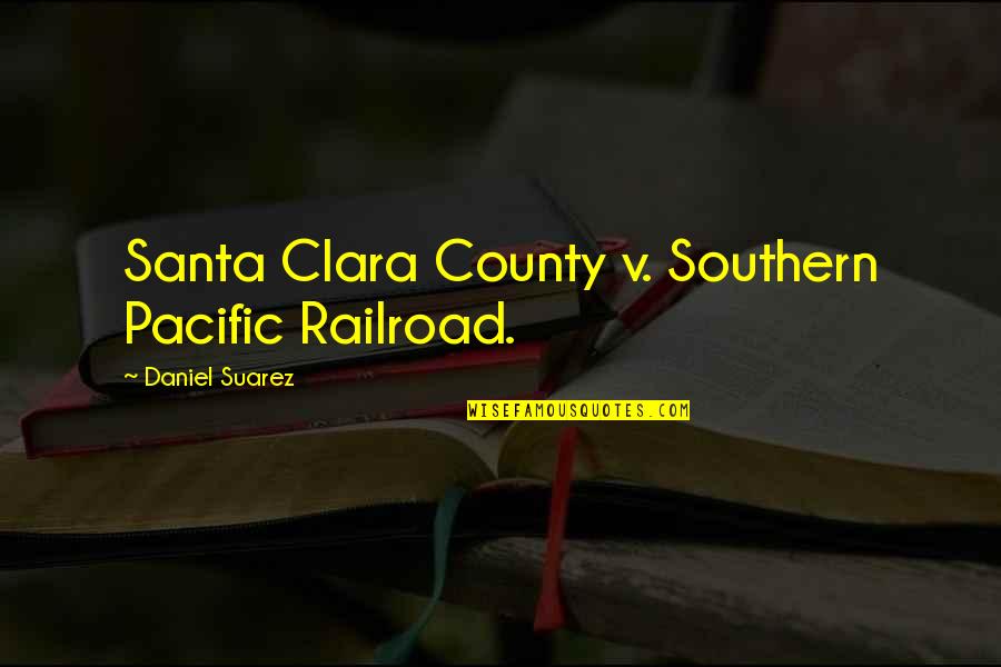 Clara's Quotes By Daniel Suarez: Santa Clara County v. Southern Pacific Railroad.