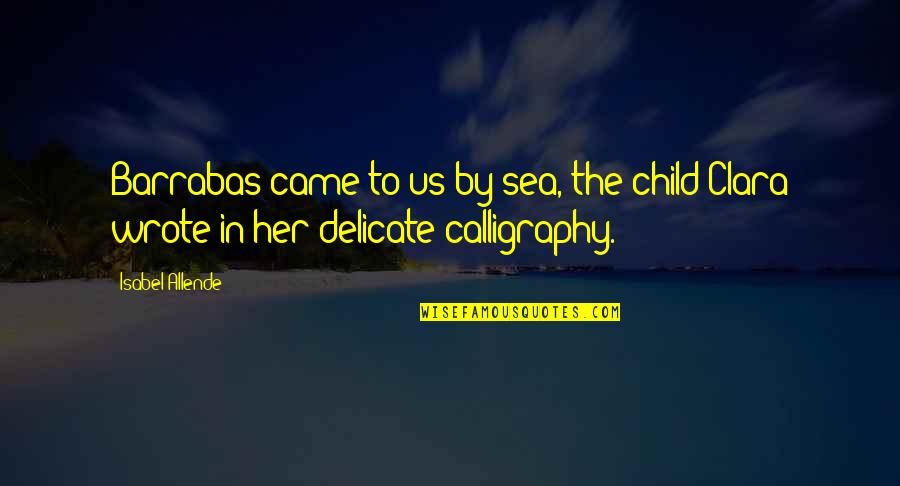 Clara's Quotes By Isabel Allende: Barrabas came to us by sea, the child