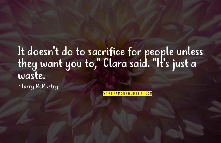 Clara's Quotes By Larry McMurtry: It doesn't do to sacrifice for people unless
