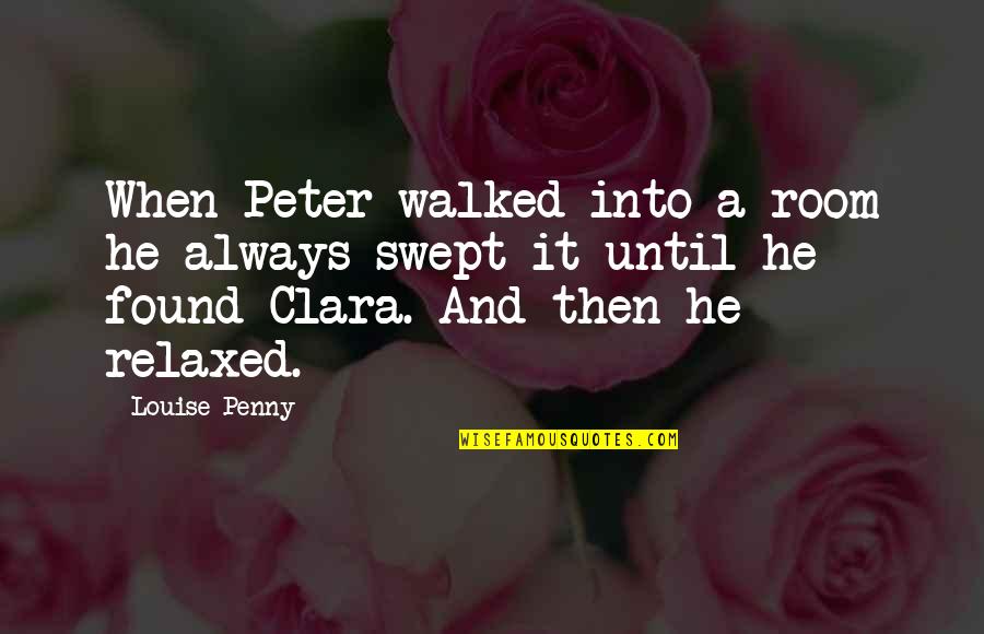 Clara's Quotes By Louise Penny: When Peter walked into a room he always