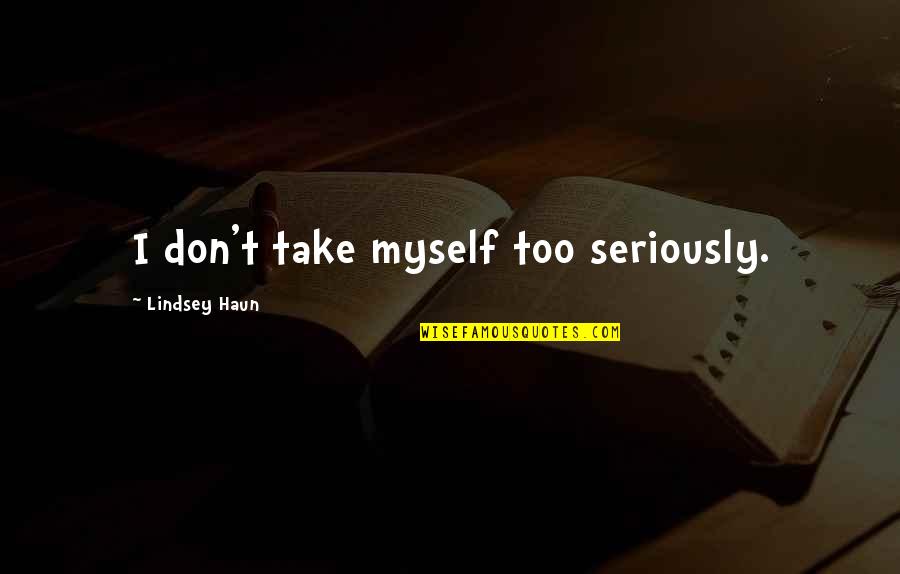 Claras World Quotes By Lindsey Haun: I don't take myself too seriously.