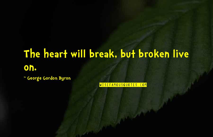 Claravallis Quotes By George Gordon Byron: The heart will break, but broken live on.