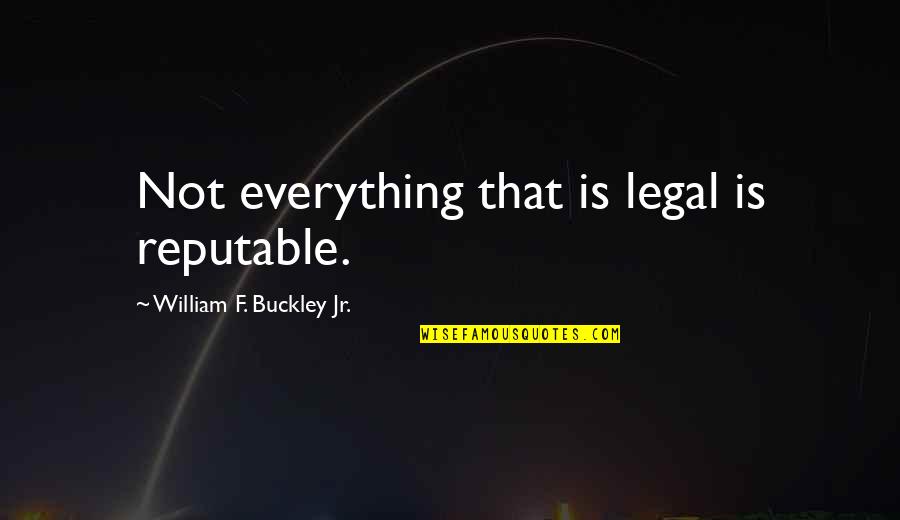 Claravallis Quotes By William F. Buckley Jr.: Not everything that is legal is reputable.