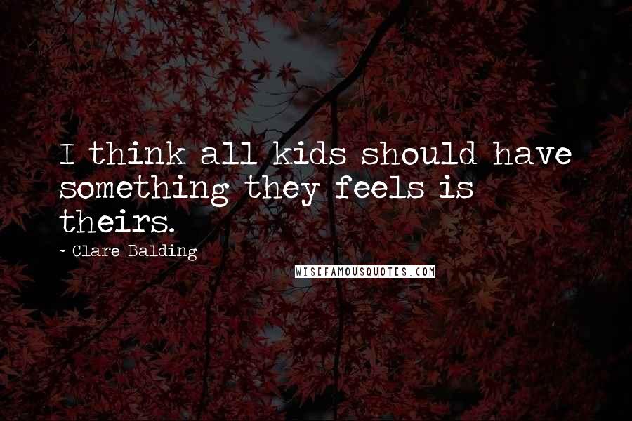 Clare Balding quotes: I think all kids should have something they feels is theirs.