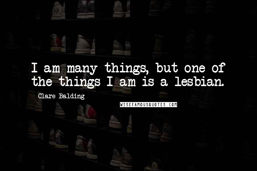 Clare Balding quotes: I am many things, but one of the things I am is a lesbian.