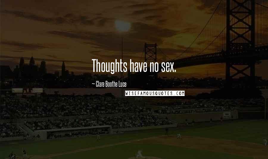 Clare Boothe Luce quotes: Thoughts have no sex.