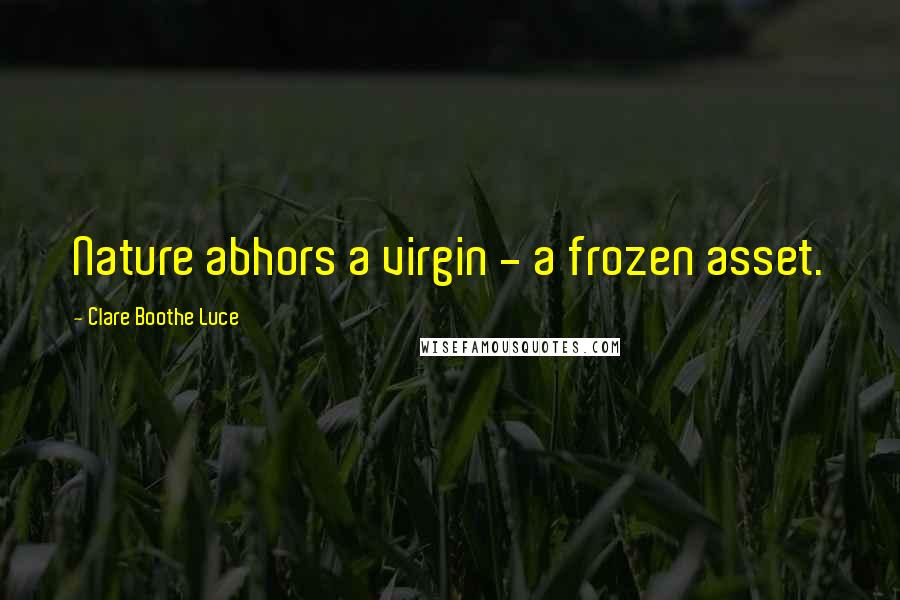 Clare Boothe Luce quotes: Nature abhors a virgin - a frozen asset.