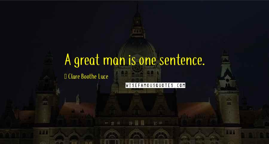 Clare Boothe Luce quotes: A great man is one sentence.