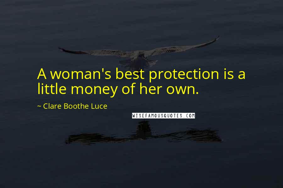 Clare Boothe Luce quotes: A woman's best protection is a little money of her own.