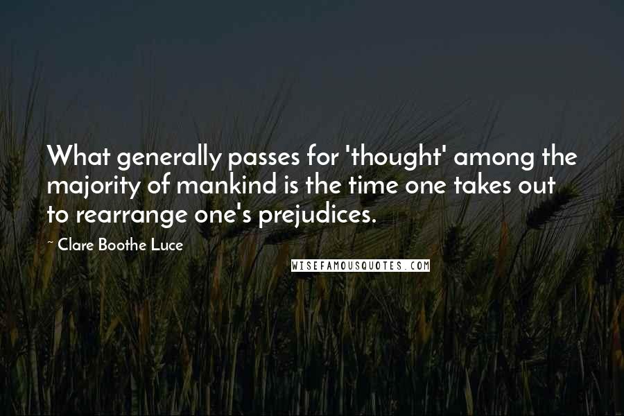 Clare Boothe Luce quotes: What generally passes for 'thought' among the majority of mankind is the time one takes out to rearrange one's prejudices.