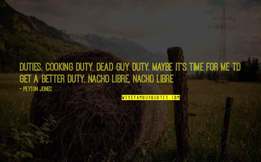 Clare Crockett Quotes By Peyton Jones: duties. Cooking duty. Dead guy duty. Maybe it's Clare Crockett Quotes By Peyton Jones: duties. Cooking duty. Dead guy duty. Maybe it's