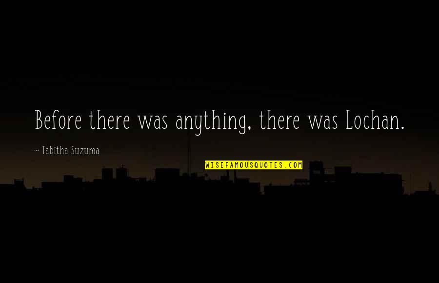 Clare Crockett Quotes By Tabitha Suzuma: Before there was anything, there was Lochan. Clare Crockett Quotes By Tabitha Suzuma: Before there was anything, there was Lochan.