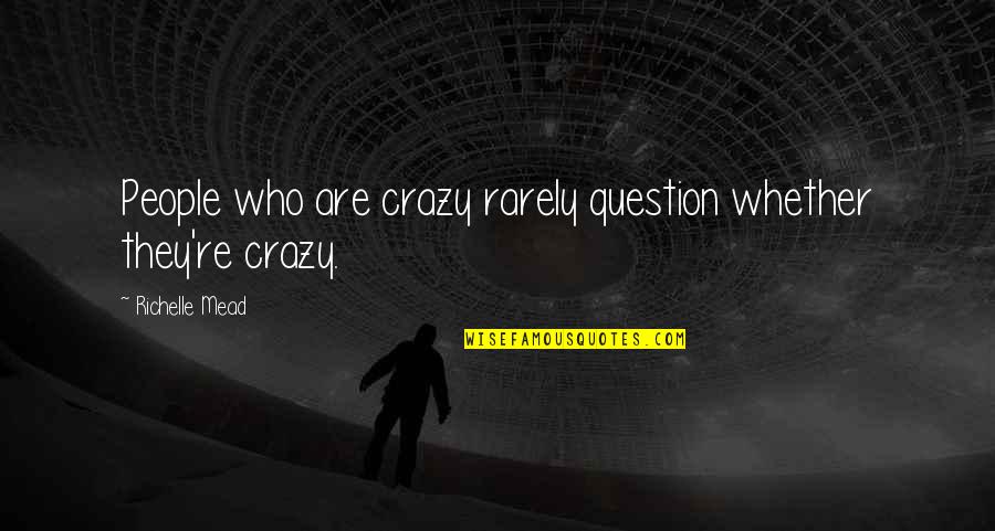 Clare De Graaf Quotes By Richelle Mead: People who are crazy rarely question whether they're