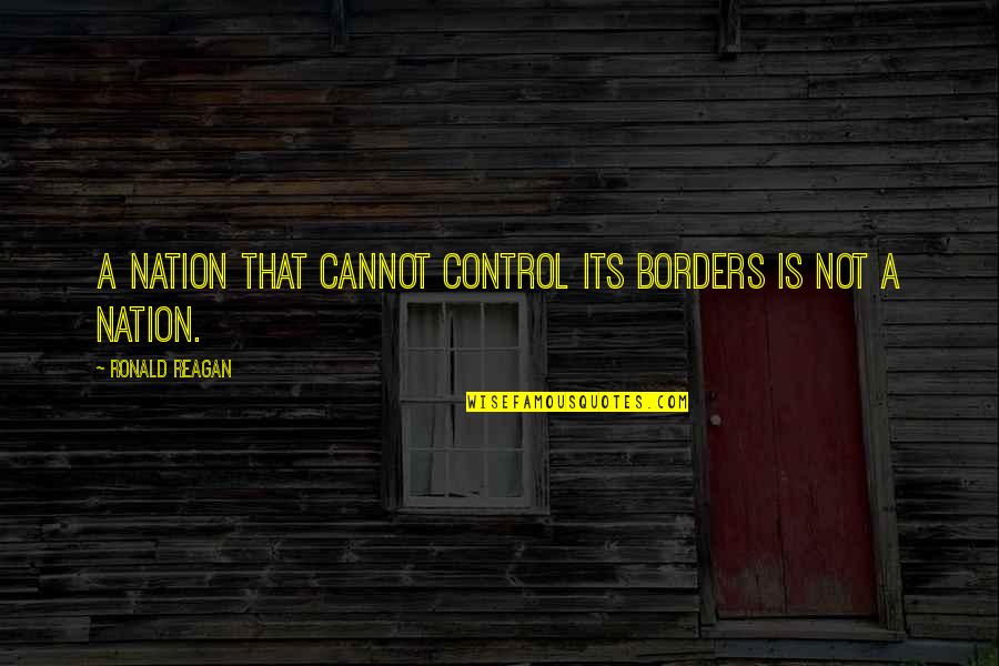 Clare Kendry Quotes By Ronald Reagan: A nation that cannot control its borders is