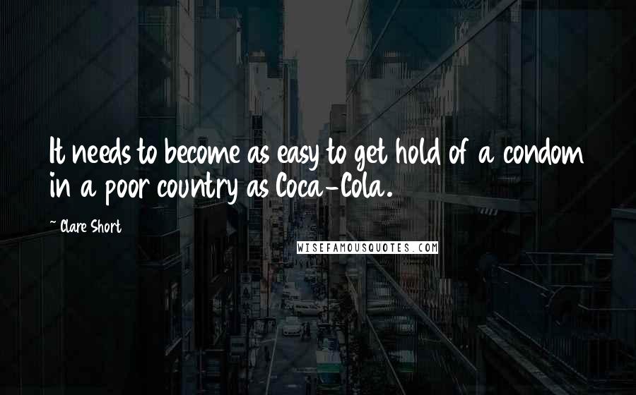 Clare Short quotes: It needs to become as easy to get hold of a condom in a poor country as Coca-Cola.