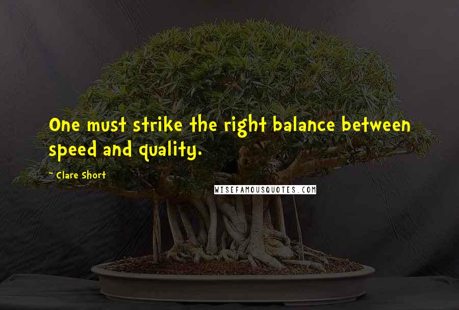 Clare Short quotes: One must strike the right balance between speed and quality.