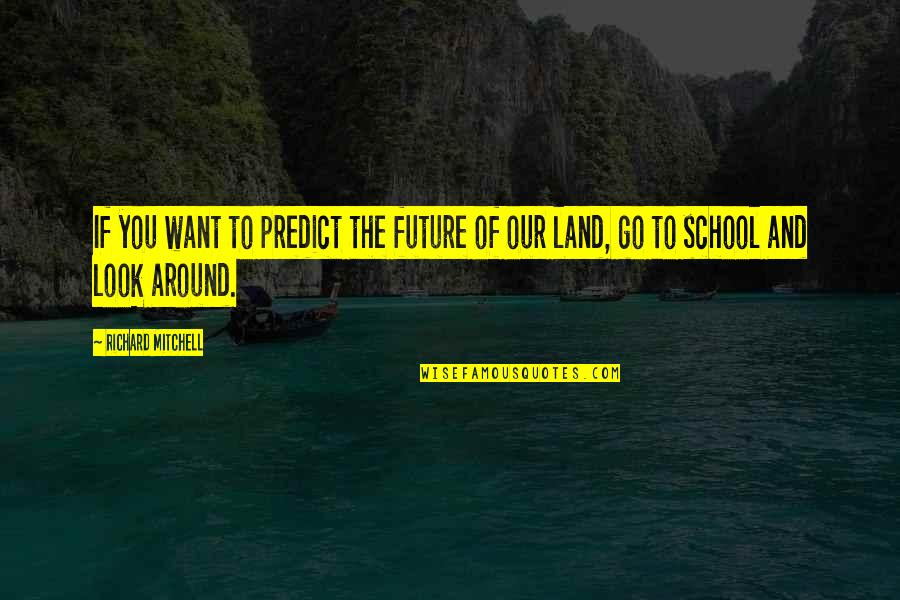 Clarelux Quotes By Richard Mitchell: If you want to predict the future of