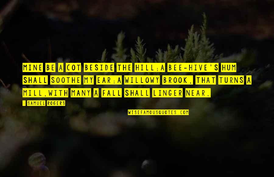 Clarelux Quotes By Samuel Rogers: Mine be a cot beside the hill;A bee-hive's Clarelux Quotes By Samuel Rogers: Mine be a cot beside the hill;A bee-hive's