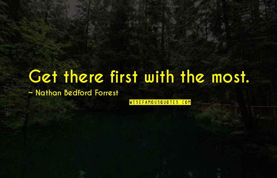 Clarena Tolson Quotes By Nathan Bedford Forrest: Get there first with the most.